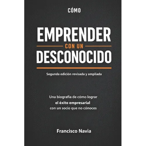 El éxito de emprender con un desconocido: Una biografía de cómo lograr el éxito empresarial con un socio que no conoces - Paperback