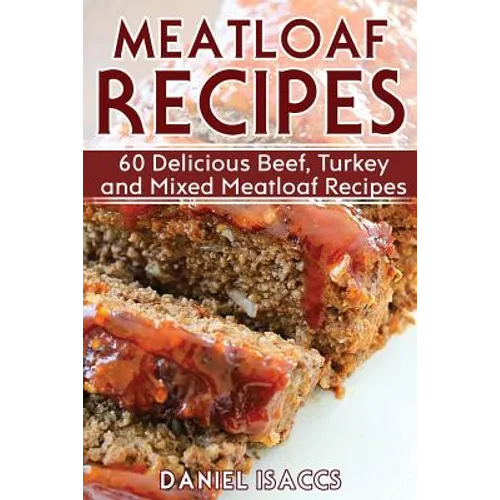 Meatloaf Recipes: Make Delicious Homemade Meatloaf with this Cookbook, Beef, Mixed Meat, Turkey, Impress Friends and Family with these M - Paperback