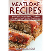 Meatloaf Recipes: Make Delicious Homemade Meatloaf with this Cookbook, Beef, Mixed Meat, Turkey, Impress Friends and Family with these M - Paperback