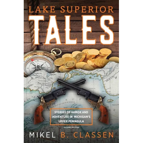 Lake Superior Tales: Stories of Humor and Adventure in Michigan's Upper Peninsula, 2nd Edition - Paperback