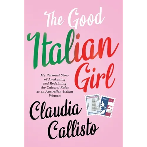 The Good Italian Girl: My Personal Story of Awakening and Redefining the Cultural Rules as an Australian-Italian Woman - Paperback