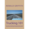 Trucking 101: Join me as I experience the good, the bad, and the ugly of life on the road with as a long haul truck driever long haul truck driver. - Paperback