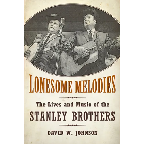 Lonesome Melodies: The Lives and Music of the Stanley Brothers - Paperback