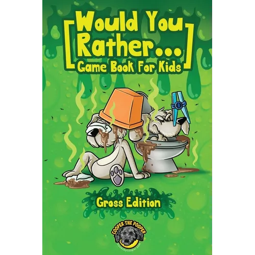 Would You Rather Game Book for Kids (Gross Edition): 200+ Totally Gross, Disgusting, Crazy and Hilarious Scenarios the Whole Family Will Love! - Paperback