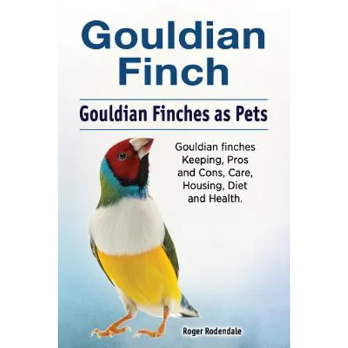 Gouldian finch. Gouldian Finches as Pets. Gouldian finches Keeping, Pros and Cons, Care, Housing, Diet and Health. - Paperback