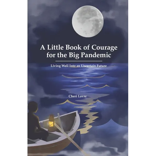 A Little Book of Courage for the Big Pandemic: Living well into an uncertain future - Paperback