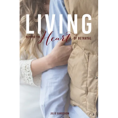 Living Beyond the Heart of Betrayal: Biblically Addressing the Pain of Sexual Sin - Paperback