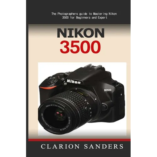 Nikon 3500: The Photographers guide to Mastering Nikon 3500 for Beginners and Expert - Paperback
