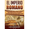 El Imperio Romano: Una Guía Fascinante sobre el Ascenso y la Caída del Imperio Romano que incluye las historias de Emperadores como Augus - Paperback