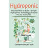 Hydroponic: Discover How to Build a Simple Hydroponic Technology at Home in Less Than 24hr - Paperback