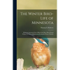 The Winter Bird-life of Minnesota; Being an Annotated List of Birds That Have Been Found Within the State of Minnesota During the Winter Months - Hardcover