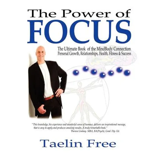 The Power of Focus: The Ultimate Book of the Mindbody Connection - Personal Growth, Relationships, Health, Fitness & Success - Paperback