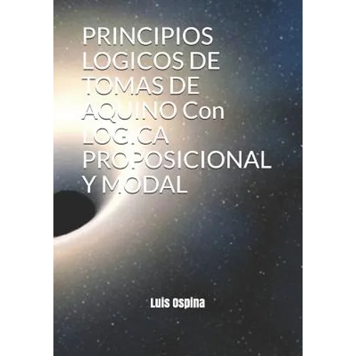 PRINCIPIOS LOGICOS DE TOMAS DE AQUINO Con LOGICA PROPOSICIONAL Y MODAL - Paperback