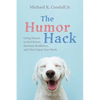 The Humor Hack: Using Humor to Feel Better, Increase Resilience, and (Yes) Enjoy Your Work - Hardcover