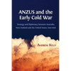 ANZUS and the Early Cold War: Strategy and Diplomacy between Australia, New Zealand and the United States, 1945-1956 - Paperback