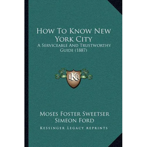 How To Know New York City: A Serviceable And Trustworthy Guide (1887) - Paperback