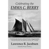 Celebrating the Emma C. Berry: The history and adventures of the last Noank, CT fishing sloop and the people who helped her reach her 150th birthday - Paperback