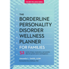 The Borderline Personality Disorder Wellness Planner for Families: 52 Weeks of Hope, Inspiration, and Mindful Ideas for Greater Peace and Happiness - Paperback