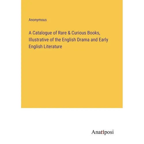 A Catalogue of Rare & Curious Books, Illustrative of the English Drama and Early English Literature - Paperback