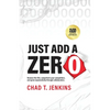 Just Add a Zero: Remove the Film, Outperform Your Competition, and Grow Exponentially through Collaboration - Paperback