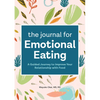 The Journal for Emotional Eating: A Guided Journey to Improve Your Relationship with Food - Paperback