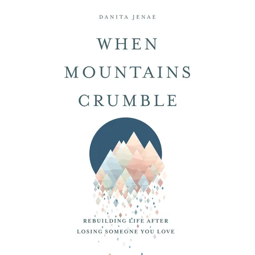 When Mountains Crumble: Rebuilding Your Life After Losing Someone You Love - Paperback