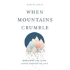 When Mountains Crumble: Rebuilding Your Life After Losing Someone You Love - Paperback