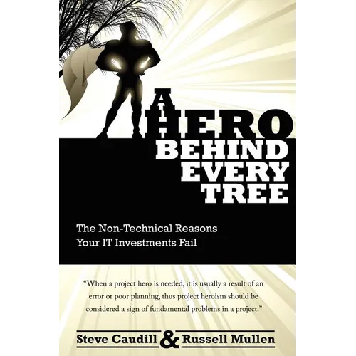 A Hero Behind Every Tree - The Non-Technical Reasons Your IT Investments Fail. - Paperback