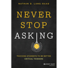 Never Stop Asking: Teaching Students to Be Better Critical Thinkers - Paperback