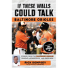 If These Walls Could Talk: Baltimore Orioles: Stories from the Baltimore Orioles Sideline, Locker Room, and Press Box - Paperback