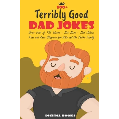 500+ Terribly Good Dad Jokes: The World's Greatest Collection of Dad Jokes, Over 500 The Worst - But Best - Dad Jokes, Puns and Knee Slappers for Ki - Paperback