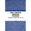 Female Composers, Conductors, Performers: Musiciennes of Interwar France, 1919-1939 - Paperback