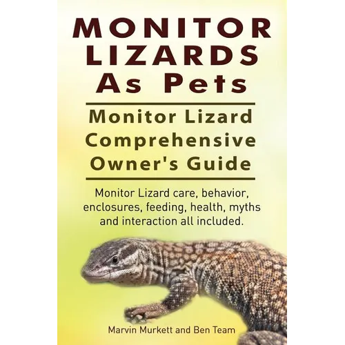Monitor Lizards As Pets. Monitor Lizard Comprehensive Owner's Guide. Monitor Lizard care, behavior, enclosures, feeding, health, myths and interaction - Paperback