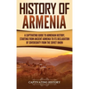 History of Armenia: A Captivating Guide to Armenian History, Starting from Ancient Armenia to Its Declaration of Sovereignty from the Soviet Union - Hardcover