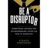 Be a Disruptor: Streetwise Lessons for Entrepreneurs--From the Mob to Mandates - Hardcover