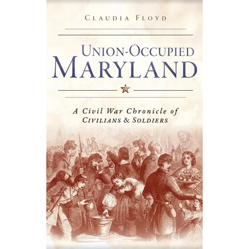 Union-Occupied Maryland: A Civil War Chronicle of Civilians & Soldiers - Hardcover