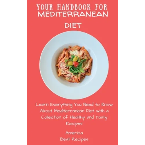 Your Handbook for Mediterranean Diet: Learn Everything You Need to Know About Mediterranean Diet with a Collection of Healthy and Tasty Recipes - Hardcover