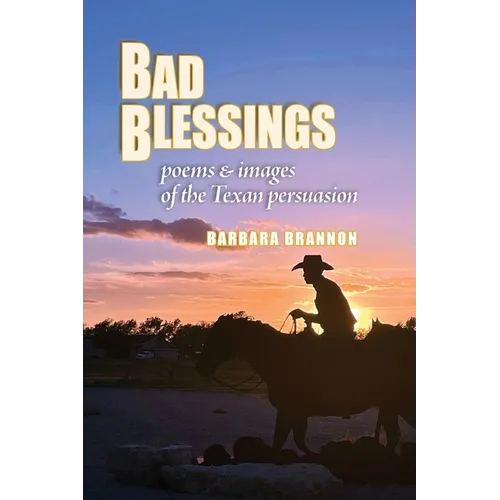 Bad Blessings: Poems & Images of the Texan Persuasion - Paperback