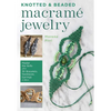 Knotted and Beaded Macrame Jewelry: Master the Skills Plus 30 Bracelets, Necklaces, Earrings & More - Paperback