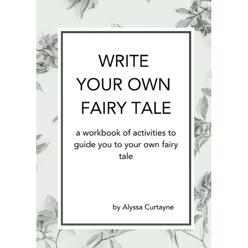 Write Your Own Fairy Tale: A workbook of activities to lead you to your own fairy tale - Paperback