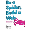Be a Spider, Build a Web: Sticky Content Marketing for Small Businesses - Paperback