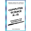 Computer Science K-12: Imagining the possibilities!: Bringing creative and innovative Computer Science to your school - Paperback