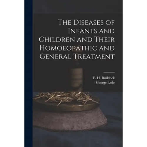 The Diseases of Infants and Children and Their Homoeopathic and General Treatment - Paperback