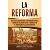 La Reforma: Una guía fascinante sobre la revolución religiosa provocada por Martín Lutero y su impacto en el cristianismo y la Iglesia occidental - Paperback