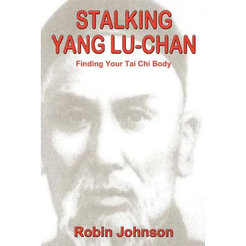 Stalking Yang Lu-Chan: Finding Your Tai Chi Body - Paperback