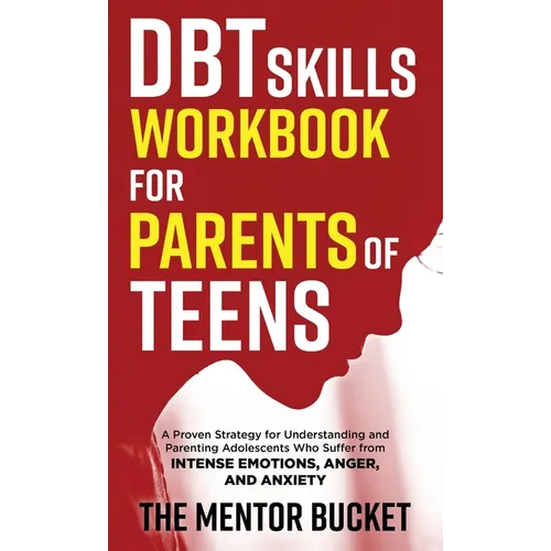 DBT Skills Workbook for Parents of Teens - A Proven Strategy for Understanding and Parenting Adolescents Who Suffer from Intense Emotions, Anger, and - Hardcover