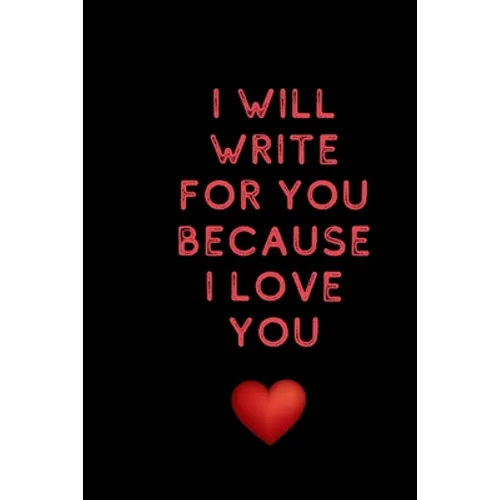 I will write for you because I love: Valentine's Day gifts for husband-wife, wedding anniversary gifts for him 120 pages Size 6 x 9 (15.24 x 22.86 cm) - Paperback