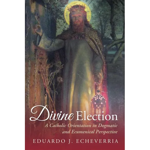 Divine Election: A Catholic Orientation in Dogmatic and Ecumenical Perspective - Paperback