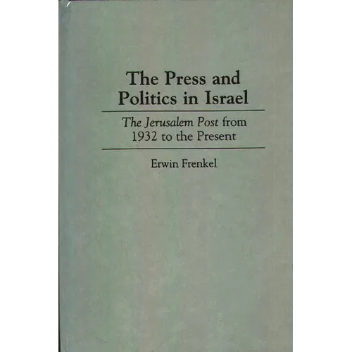 The Press and Politics in Israel: The Jerusalem Post from 1932 to the Present - Hardcover
