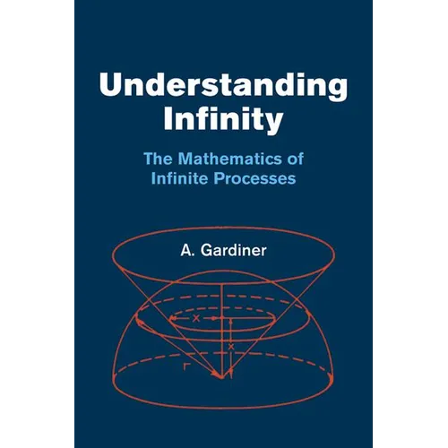 Understanding Infinity: The Mathematics of Infinite Processes - Paperback